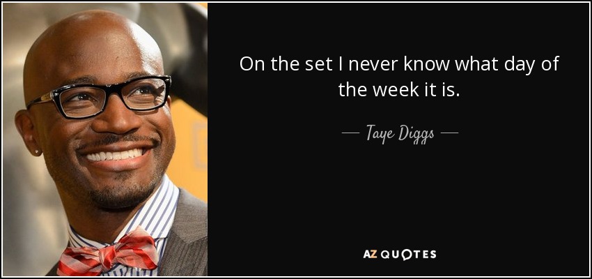 On the set I never know what day of the week it is. - Taye Diggs