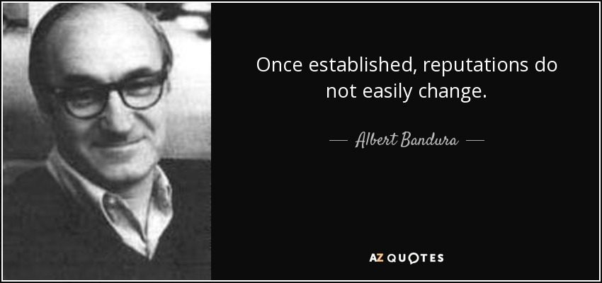 Once established, reputations do not easily change. - Albert Bandura