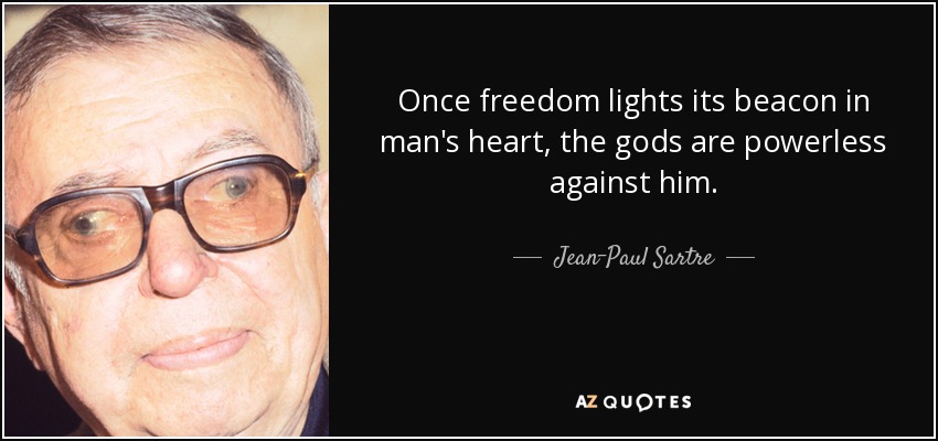 Once freedom lights its beacon in man's heart, the gods are powerless against him. - Jean-Paul Sartre