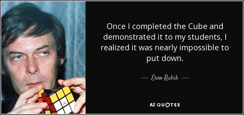 Once I completed the Cube and demonstrated it to my students, I realized it was nearly impossible to put down. - Erno Rubik