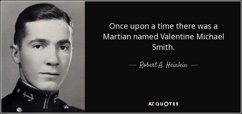 Once upon a time there was a Martian named Valentine Michael Smith. - Robert A. Heinlein