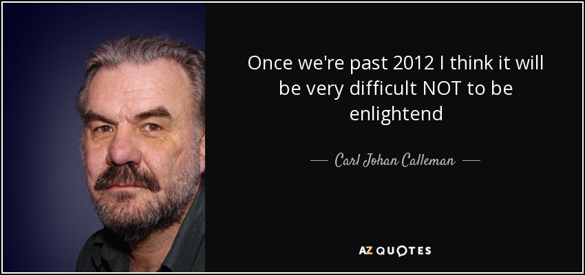 Carl Johan Calleman quote: Once we're past 2012 I think it will be very...