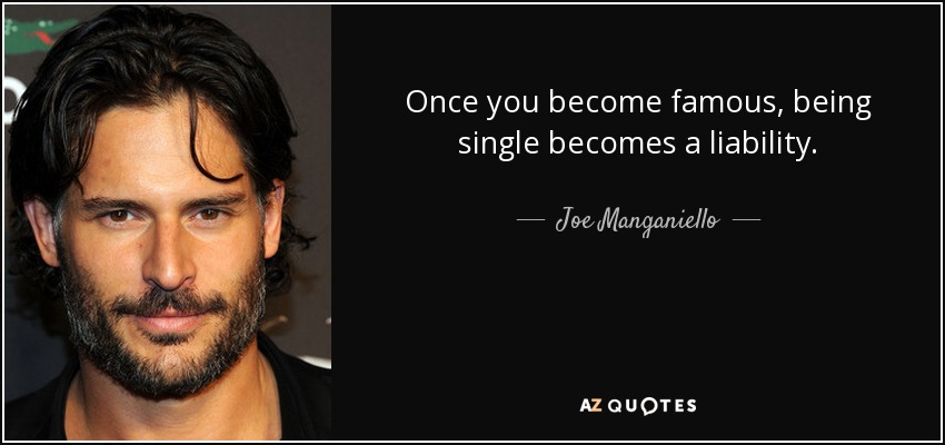 Once you become famous, being single becomes a liability. - Joe Manganiello