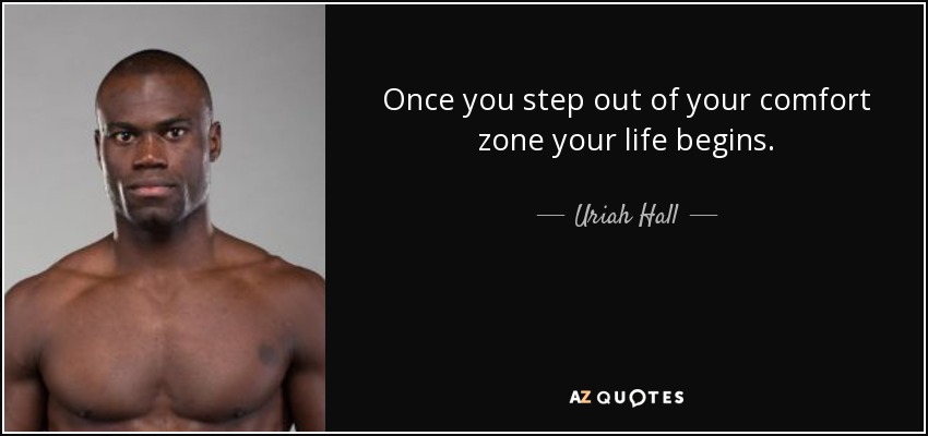 Once you step out of your comfort zone your life begins. - Uriah Hall
