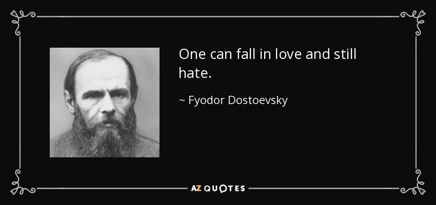 One can fall in love and still hate. - Fyodor Dostoevsky