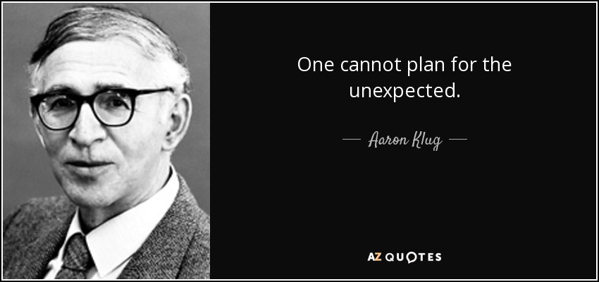 Aaron Klug quote: One cannot plan for the unexpected.