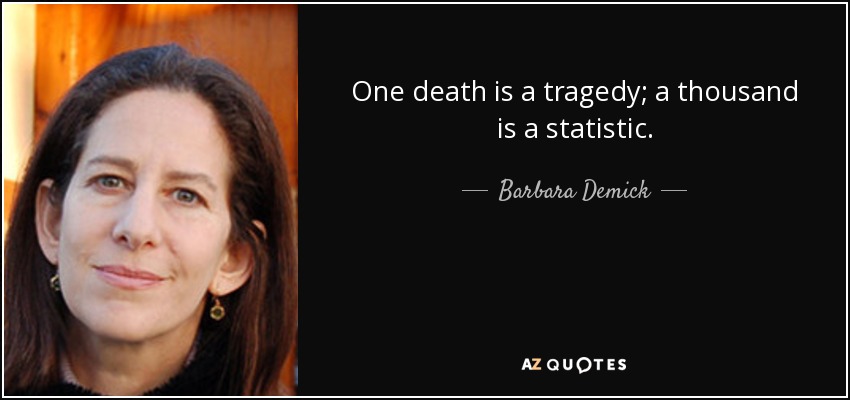 One death is a tragedy; a thousand is a statistic. - Barbara Demick