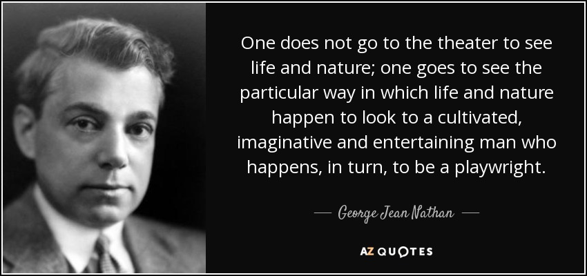 George Jean Nathan quote: One does not go to the theater to see life...