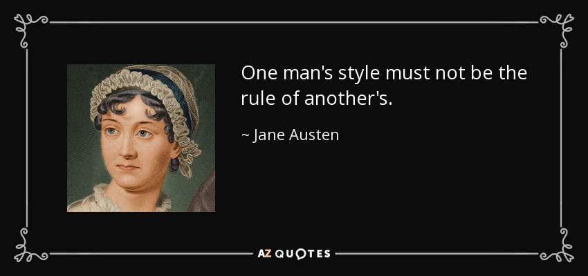 One man's style must not be the rule of another's. - Jane Austen