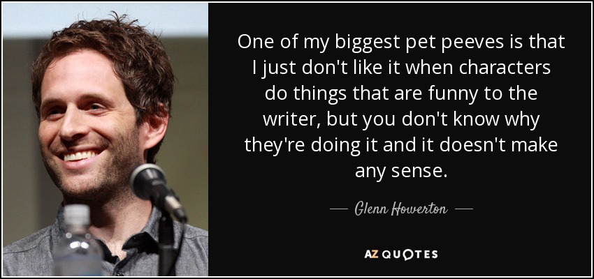 Glenn Howerton quote: One of my biggest pet peeves is that I just