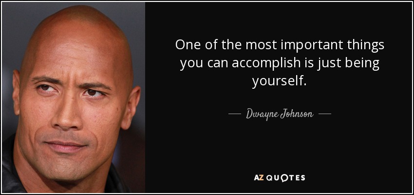 One of the most important things you can accomplish is just being yourself. - Dwayne Johnson