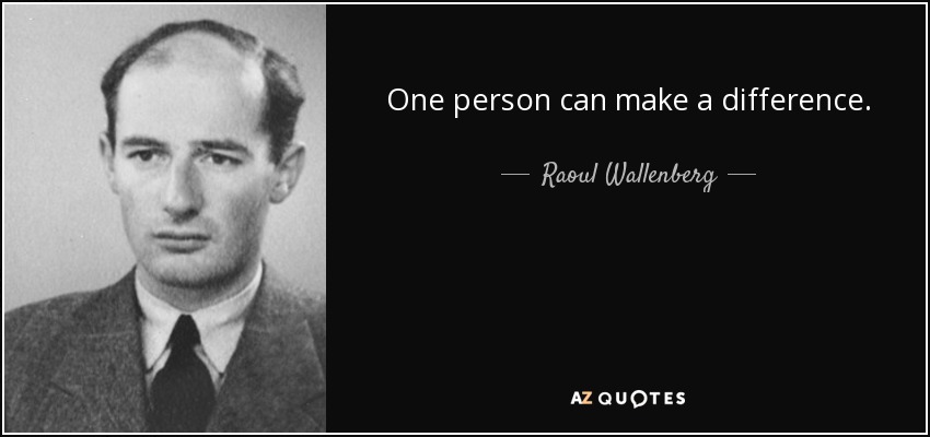 One person can make a difference. - Raoul Wallenberg