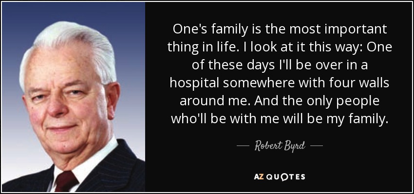 Robert Byrd Quote One S Family Is The Most Important Thing In Life I