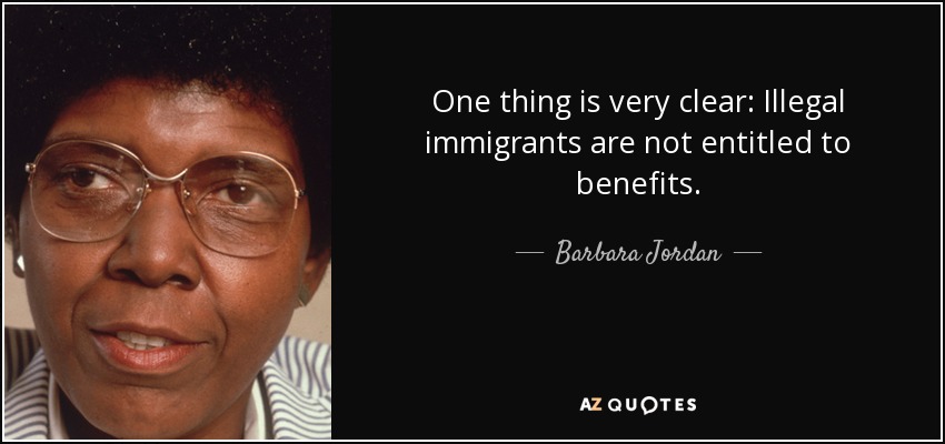 One thing is very clear: Illegal immigrants are not entitled to benefits. - Barbara Jordan