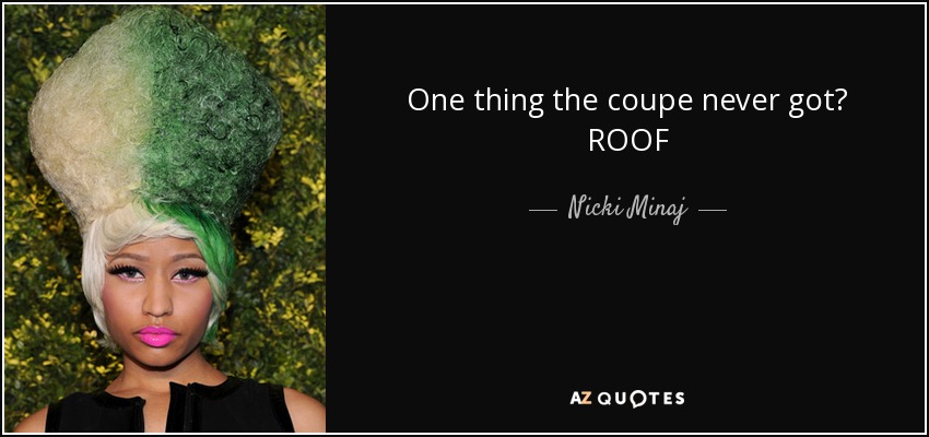 One thing the coupe never got? ROOF - Nicki Minaj