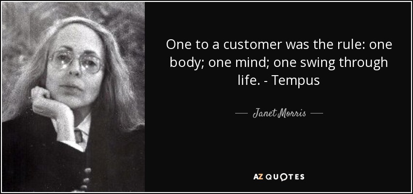 One to a customer was the rule: one body; one mind; one swing through life. - Tempus - Janet Morris