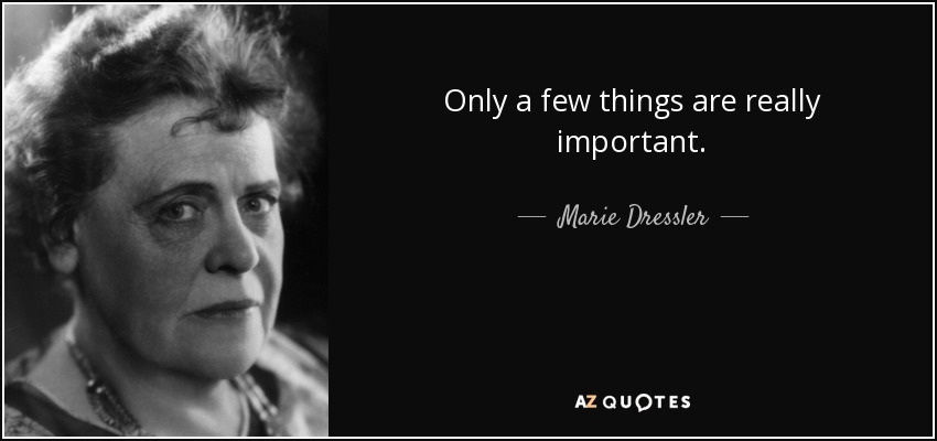 Only a few things are really important. - Marie Dressler