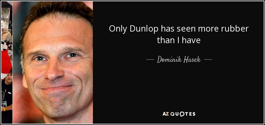 Only Dunlop has seen more rubber than I have - Dominik Hasek