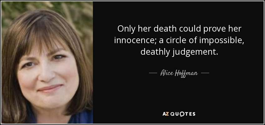 Only her death could prove her innocence; a circle of impossible, deathly judgement. - Alice Hoffman