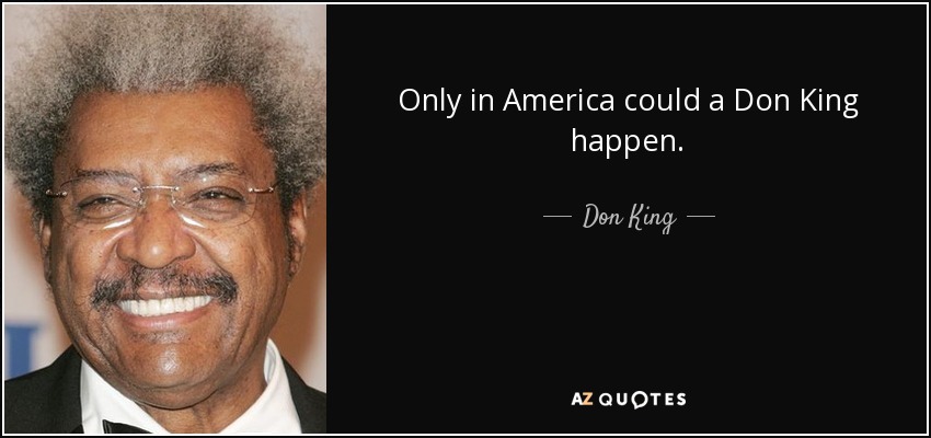 Only in America could a Don King happen. - Don King