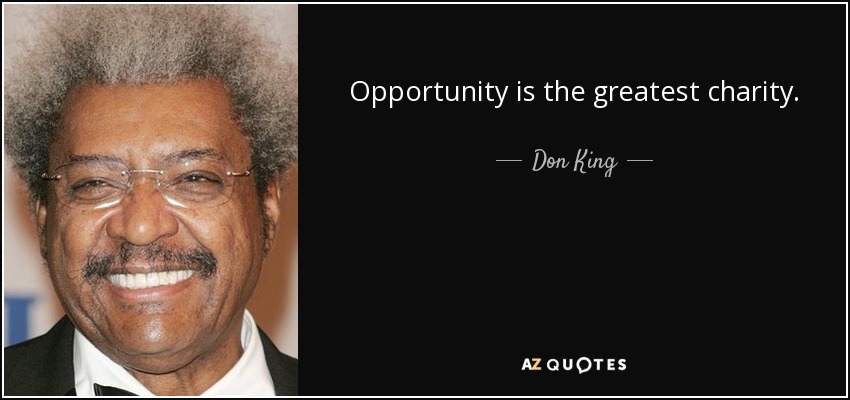 Opportunity is the greatest charity. - Don King