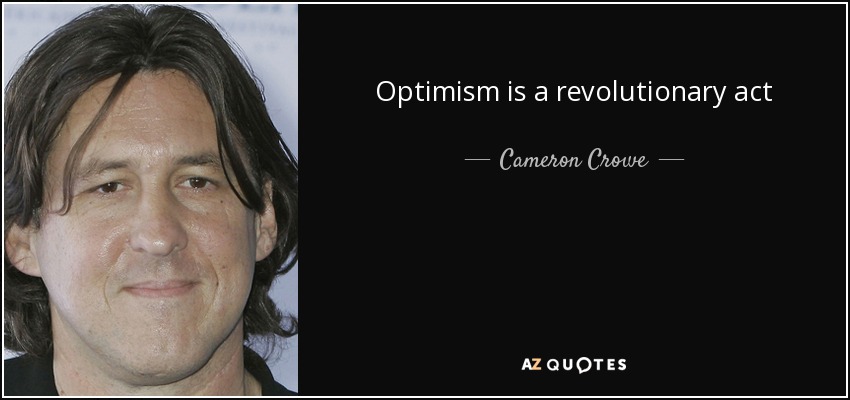 Optimism is a revolutionary act - Cameron Crowe