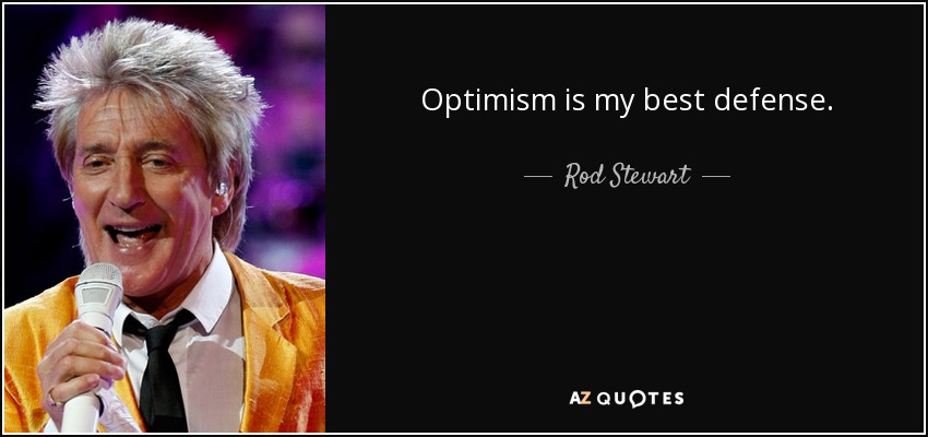 Optimism is my best defense. - Rod Stewart