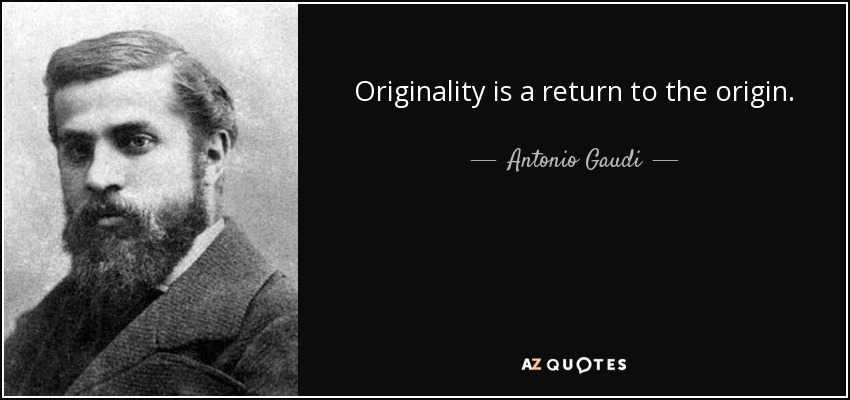 Originality is a return to the origin. - Antonio Gaudi