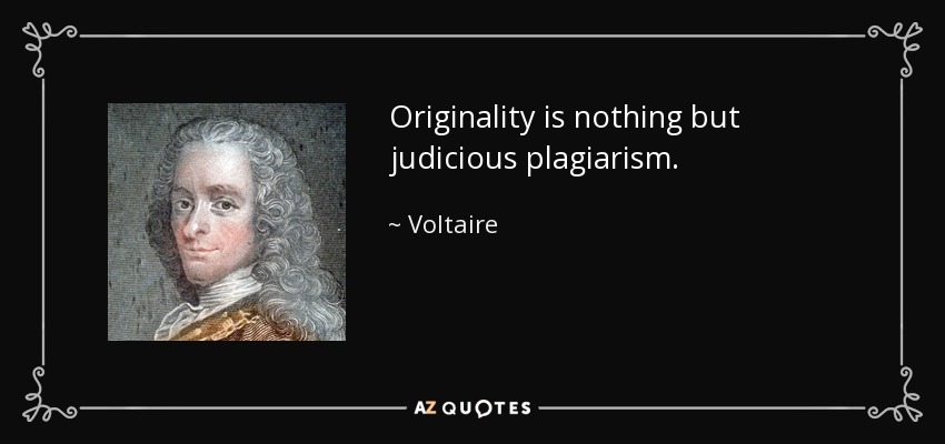 Originality is nothing but judicious plagiarism. - Voltaire