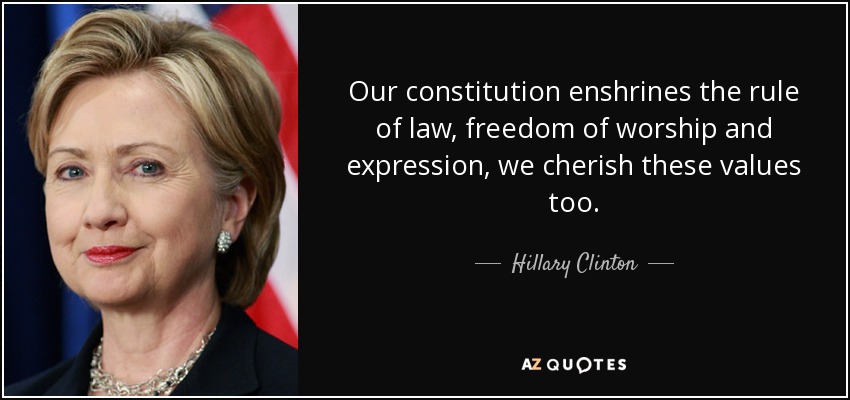 Our constitution enshrines the rule of law, freedom of worship and expression, we cherish these values too. - Hillary Clinton