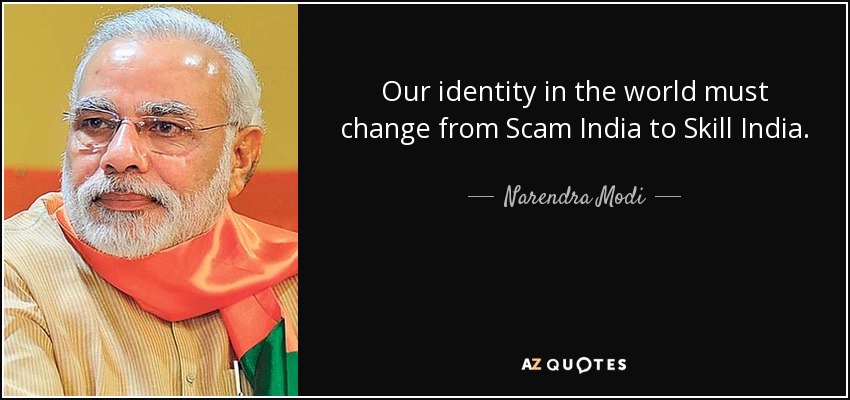 Our identity in the world must change from Scam India to Skill India. - Narendra Modi