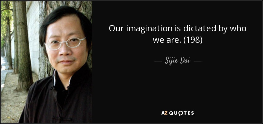 Our imagination is dictated by who we are. (198) - Sijie Dai