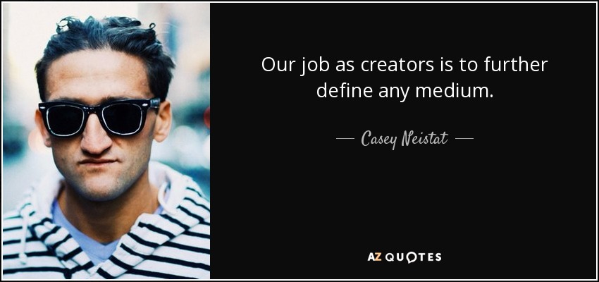 Our job as creators is to further define any medium. - Casey Neistat