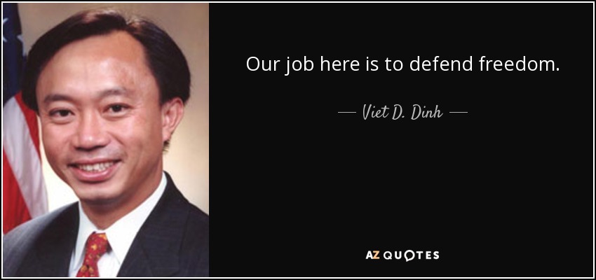 Our job here is to defend freedom. - Viet D. Dinh