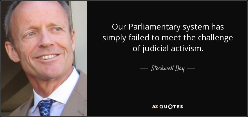 Our Parliamentary system has simply failed to meet the challenge of judicial activism. - Stockwell Day