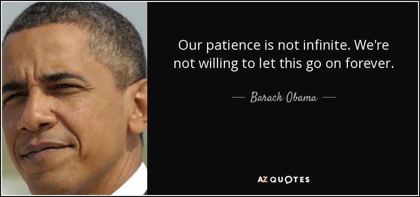 Our patience is not infinite. We're not willing to let this go on forever. - Barack Obama