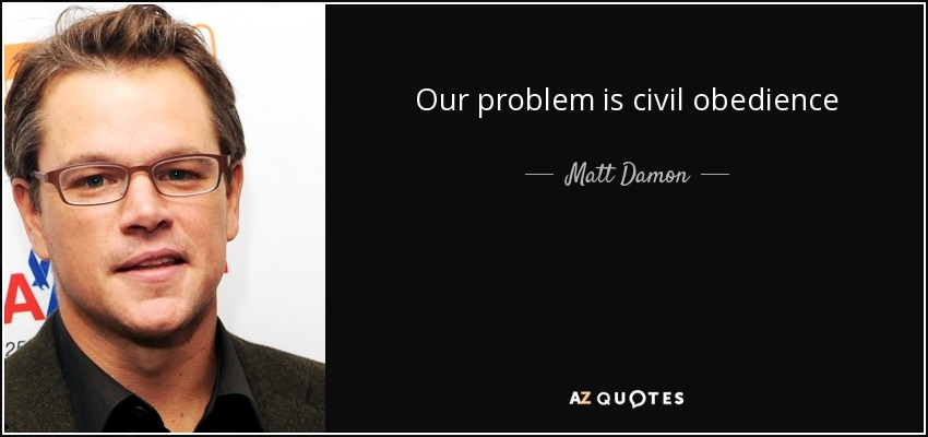 Our problem is civil obedience - Matt Damon