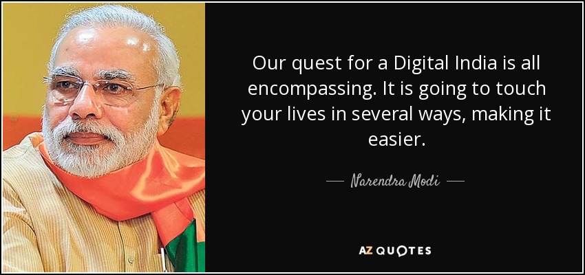 Our quest for a Digital India is all encompassing. It is going to touch your lives in several ways, making it easier. - Narendra Modi