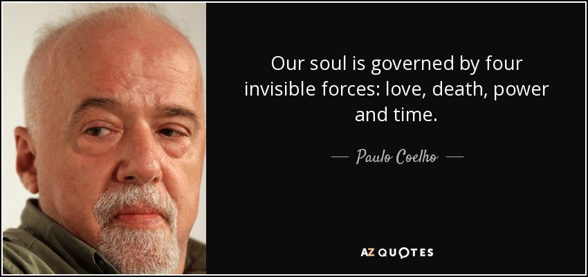 Our soul is governed by four invisible forces: love, death, power and time. - Paulo Coelho