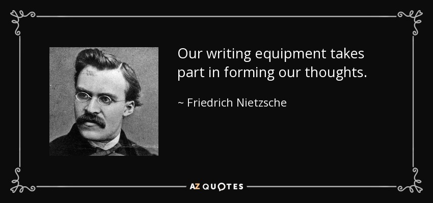 Our writing equipment takes part in forming our thoughts. - Friedrich Nietzsche