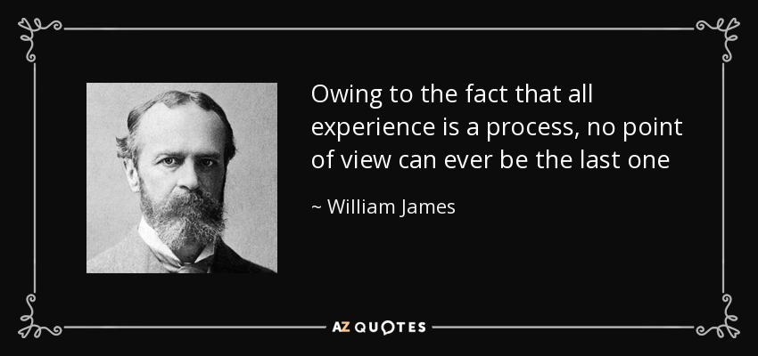 William James Quote Owing To The Fact That All Experience Is A Process 