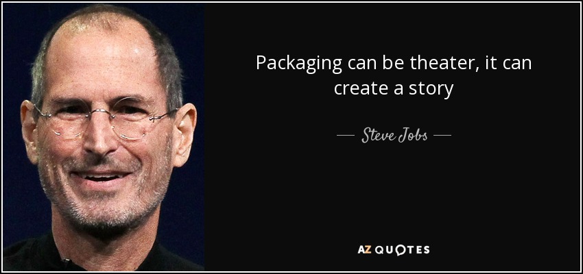 Packaging can be theater, it can create a story - Steve Jobs