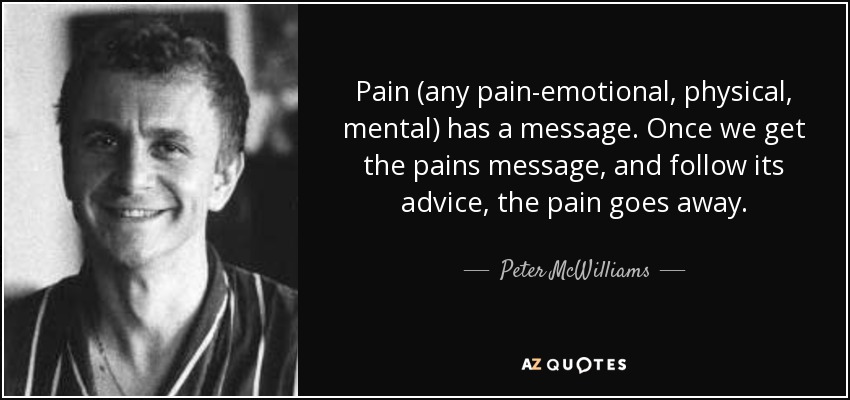 https://www.azquotes.com/picture-quotes/quote-pain-any-pain-emotional-physical-mental-has-a-message-once-we-get-the-pains-message-peter-mcwilliams-75-43-88.jpg