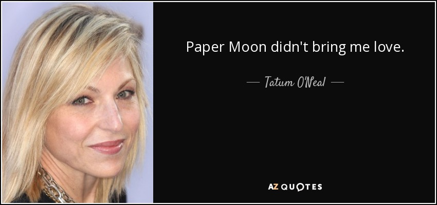 Paper Moon didn't bring me love. - Tatum O'Neal