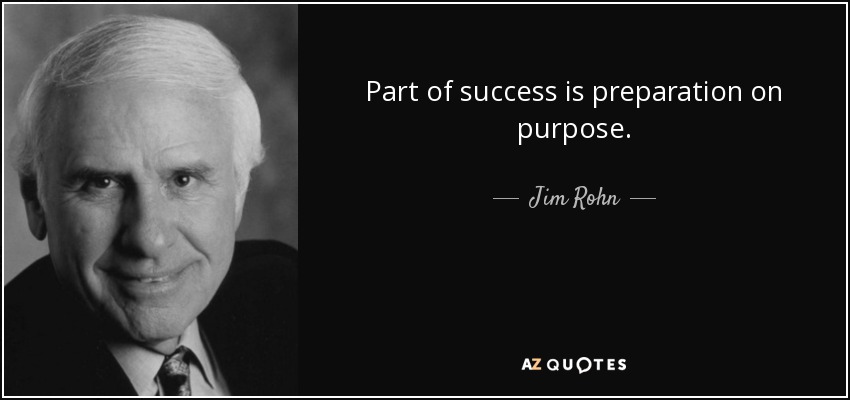 Part of success is preparation on purpose. - Jim Rohn
