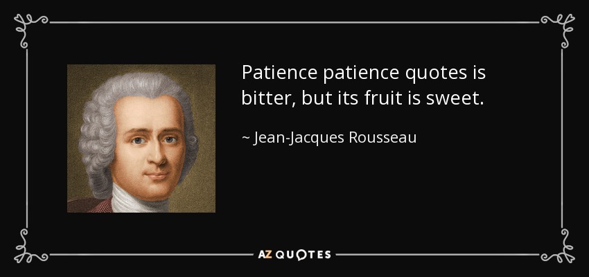 Patience patience quotes is bitter, but its fruit is sweet. - Jean-Jacques Rousseau