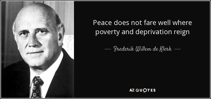 Peace does not fare well where poverty and deprivation reign - Frederik Willem de Klerk