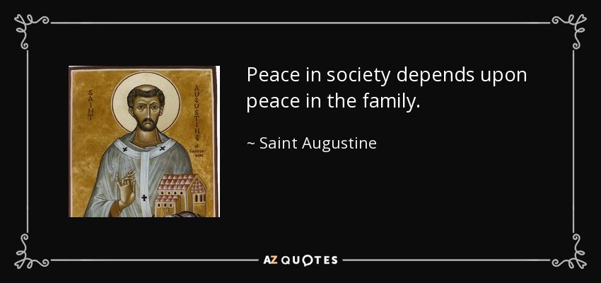 Peace in society depends upon peace in the family. - Saint Augustine