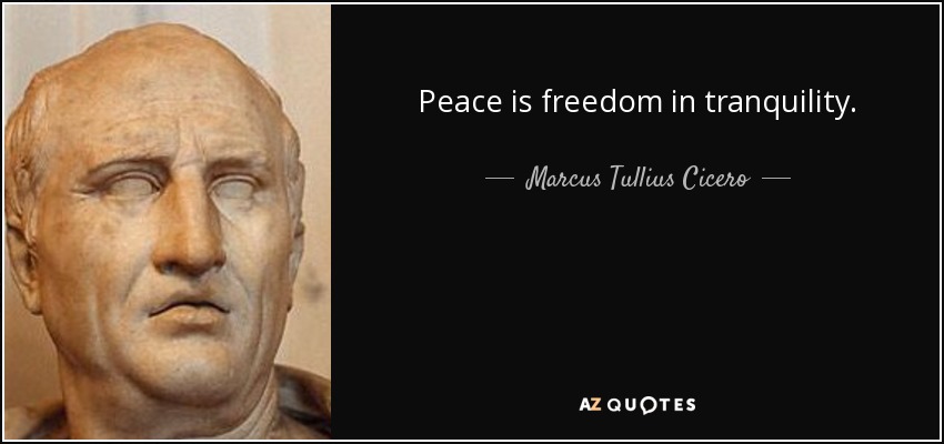 Peace is freedom in tranquility. - Marcus Tullius Cicero