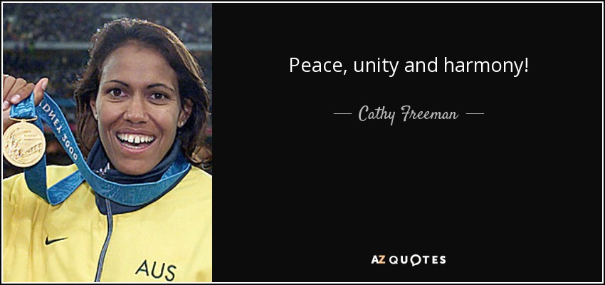 Peace, unity and harmony! - Cathy Freeman